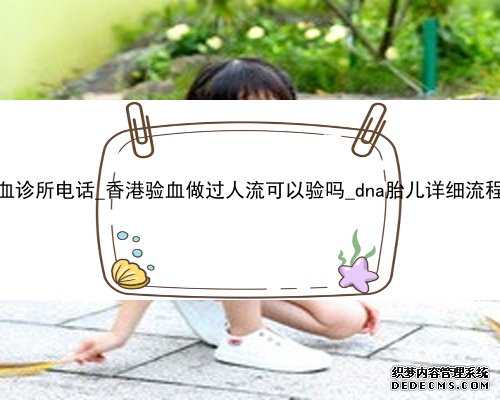 香港验血诊所电话_香港验血做过人流可以验吗_dna胎儿详细流程是什么