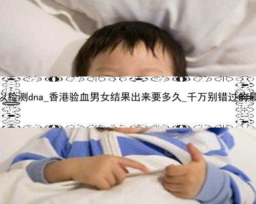 怀孕香港验血可以检测dna_香港